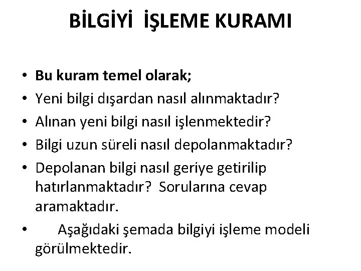 BİLGİYİ İŞLEME KURAMI Bu kuram temel olarak; Yeni bilgi dışardan nasıl alınmaktadır? Alınan yeni