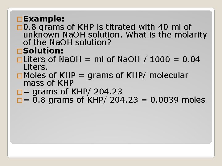 �Example: � 0. 8 grams of KHP is titrated with 40 ml of unknown