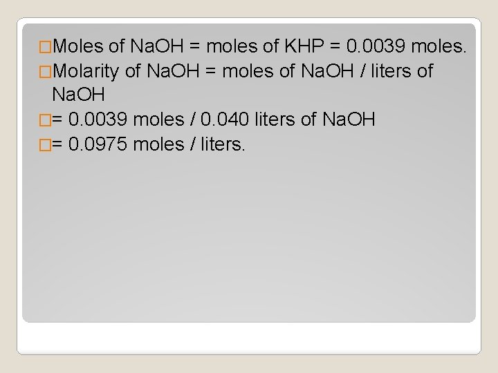 �Moles of Na. OH = moles of KHP = 0. 0039 moles. �Molarity of