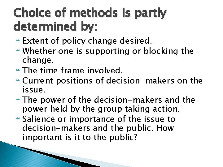 Choice of methods is partly determined by: Extent of policy change desired. Whether one
