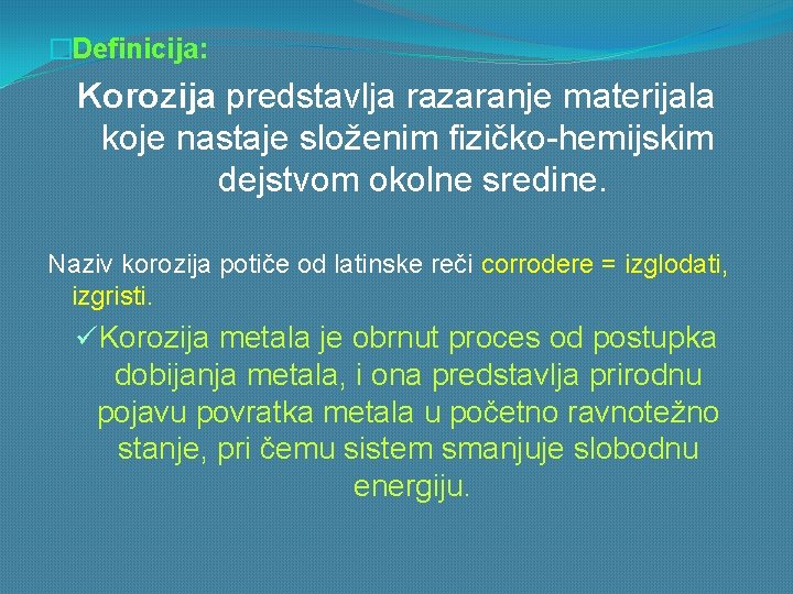 �Definicija: Korozija predstavlja razaranje materijala koje nastaje složenim fizičko-hemijskim dejstvom okolne sredine. Naziv korozija