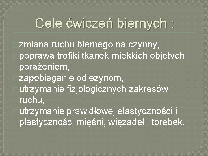 Cele ćwiczeń biernych : �zmiana ruchu biernego na czynny, �poprawa trofiki tkanek miękkich objętych