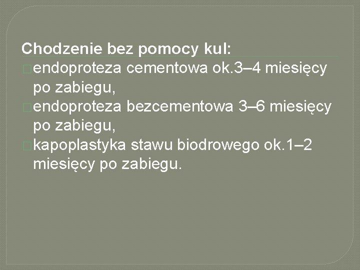 Chodzenie bez pomocy kul: �endoproteza cementowa ok. 3– 4 miesięcy po zabiegu, �endoproteza bezcementowa