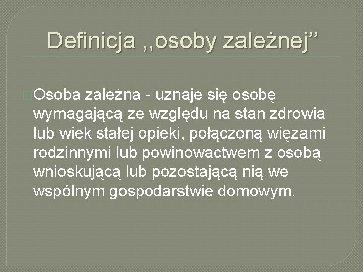 Definicja , , osoby zależnej’’ �Osoba zależna - uznaje się osobę wymagającą ze względu