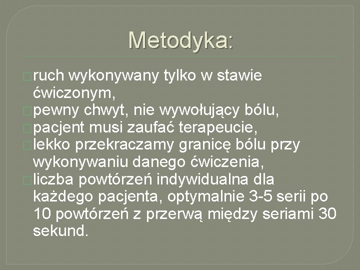 Metodyka: �ruch wykonywany tylko w stawie ćwiczonym, �pewny chwyt, nie wywołujący bólu, �pacjent musi