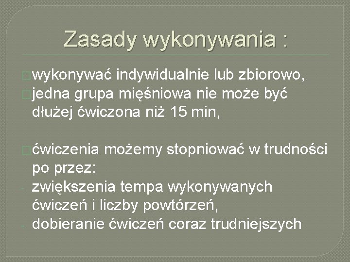 Zasady wykonywania : �wykonywać indywidualnie lub zbiorowo, �jedna grupa mięśniowa nie może być dłużej