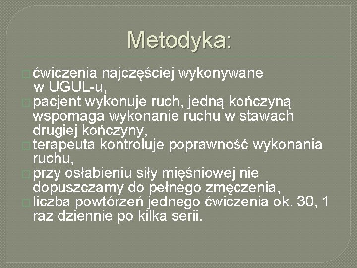 Metodyka: � ćwiczenia najczęściej wykonywane w UGUL-u, � pacjent wykonuje ruch, jedną kończyną wspomaga