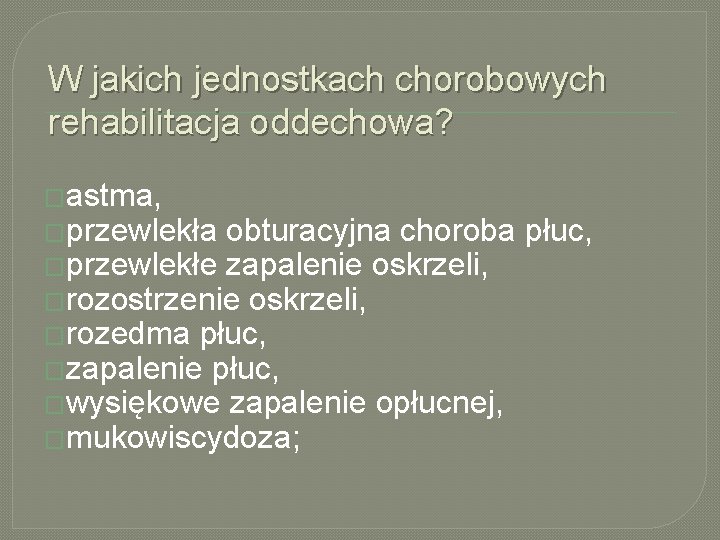 W jakich jednostkach chorobowych rehabilitacja oddechowa? �astma, �przewlekła obturacyjna choroba płuc, �przewlekłe zapalenie oskrzeli,