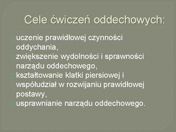 Cele ćwiczeń oddechowych: �uczenie prawidłowej czynności oddychania, �zwiększenie wydolności i sprawności narządu oddechowego, �kształtowanie