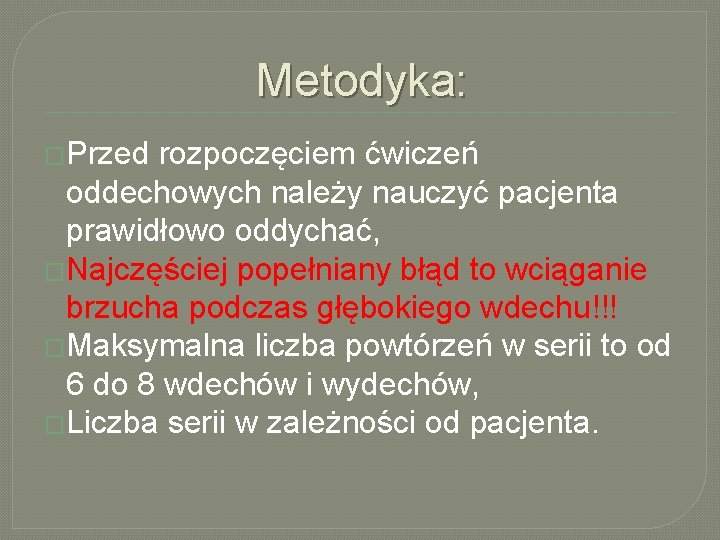 Metodyka: �Przed rozpoczęciem ćwiczeń oddechowych należy nauczyć pacjenta prawidłowo oddychać, �Najczęściej popełniany błąd to