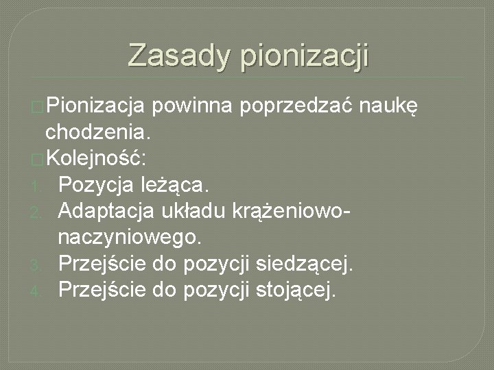 Zasady pionizacji �Pionizacja powinna poprzedzać naukę chodzenia. �Kolejność: 1. Pozycja leżąca. 2. Adaptacja układu