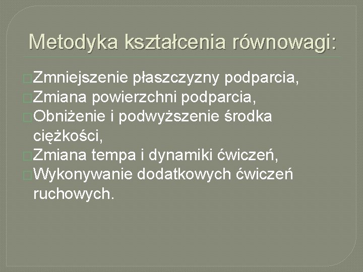 Metodyka kształcenia równowagi: �Zmniejszenie płaszczyzny podparcia, �Zmiana powierzchni podparcia, �Obniżenie i podwyższenie środka ciężkości,