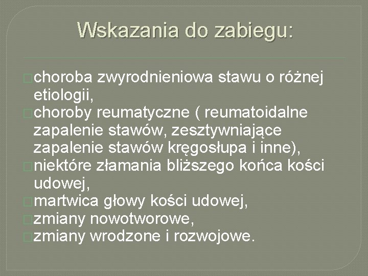 Wskazania do zabiegu: �choroba zwyrodnieniowa stawu o różnej etiologii, �choroby reumatyczne ( reumatoidalne zapalenie