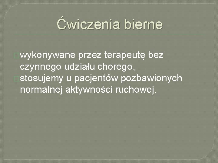 Ćwiczenia bierne �wykonywane przez terapeutę bez czynnego udziału chorego, �stosujemy u pacjentów pozbawionych normalnej