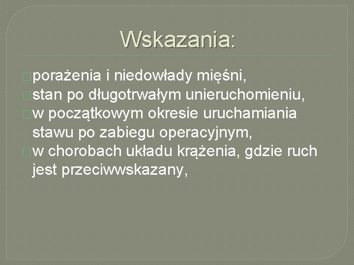 Wskazania: �porażenia i niedowłady mięśni, �stan po długotrwałym unieruchomieniu, �w początkowym okresie uruchamiania stawu