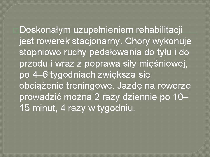 �Doskonałym uzupełnieniem rehabilitacji jest rowerek stacjonarny. Chory wykonuje stopniowo ruchy pedałowania do tyłu i