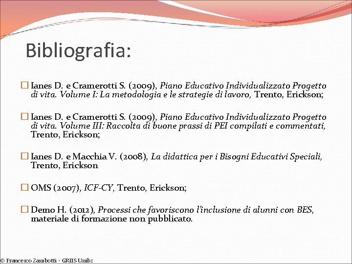Bibliografia: � Ianes D. e Cramerotti S. (2009), Piano Educativo Individualizzato Progetto di vita.
