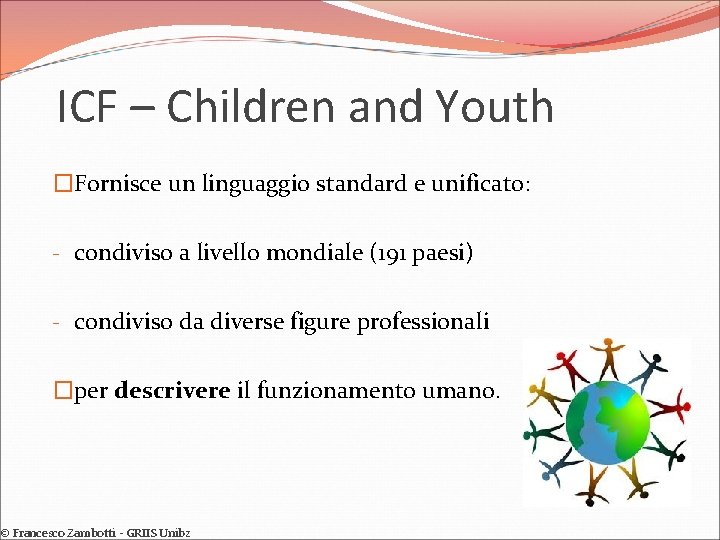 ICF – Children and Youth �Fornisce un linguaggio standard e unificato: - condiviso a