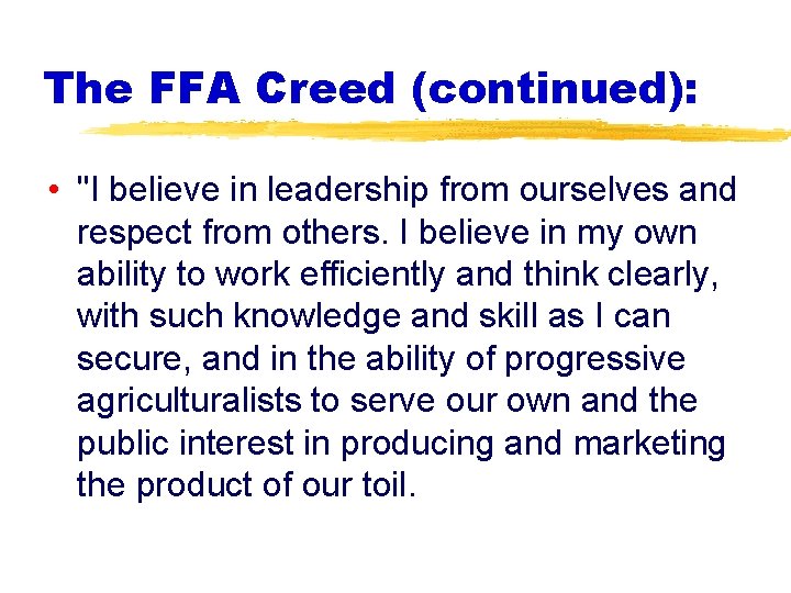 The FFA Creed (continued): • "I believe in leadership from ourselves and respect from