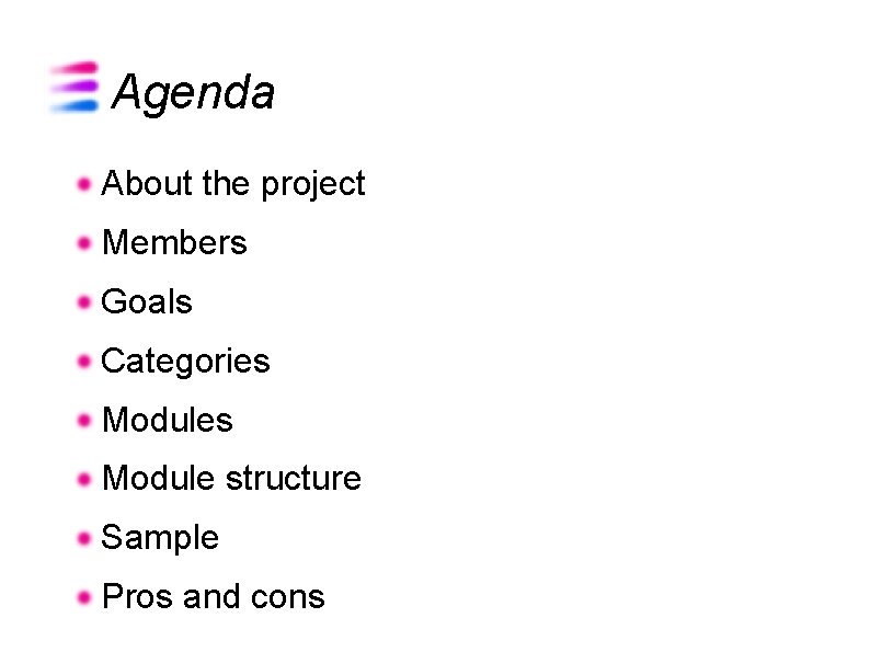 Agenda About the project Members Goals Categories Module structure Sample Pros and cons 