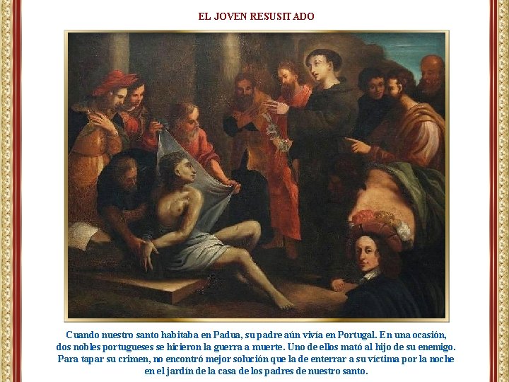 EL JOVEN RESUSITADO Cuando nuestro santo habitaba en Padua, su padre aún vivía en