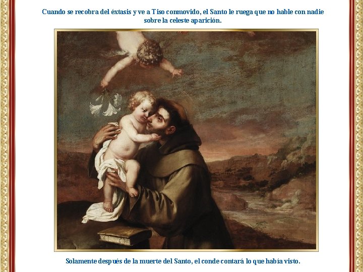 Cuando se recobra del éxtasis y ve a Tiso conmovido, el Santo le ruega