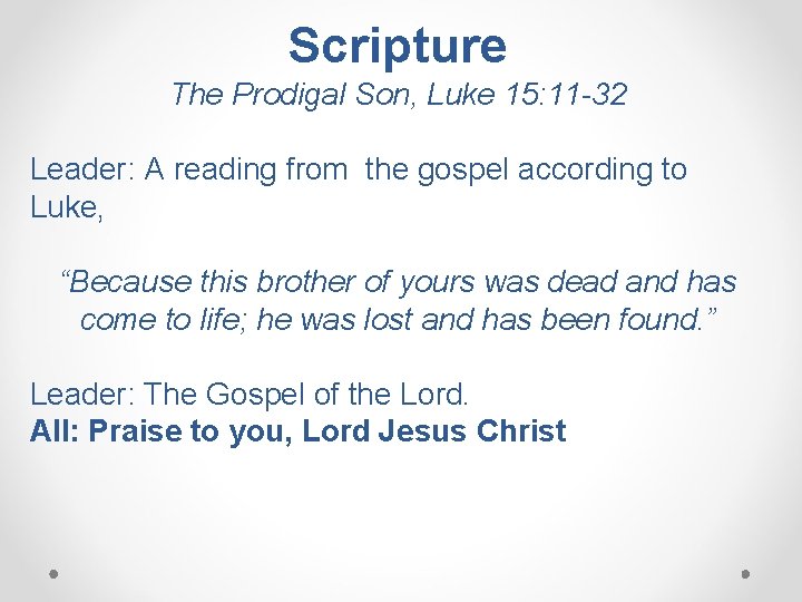 Scripture The Prodigal Son, Luke 15: 11 -32 Leader: A reading from the gospel