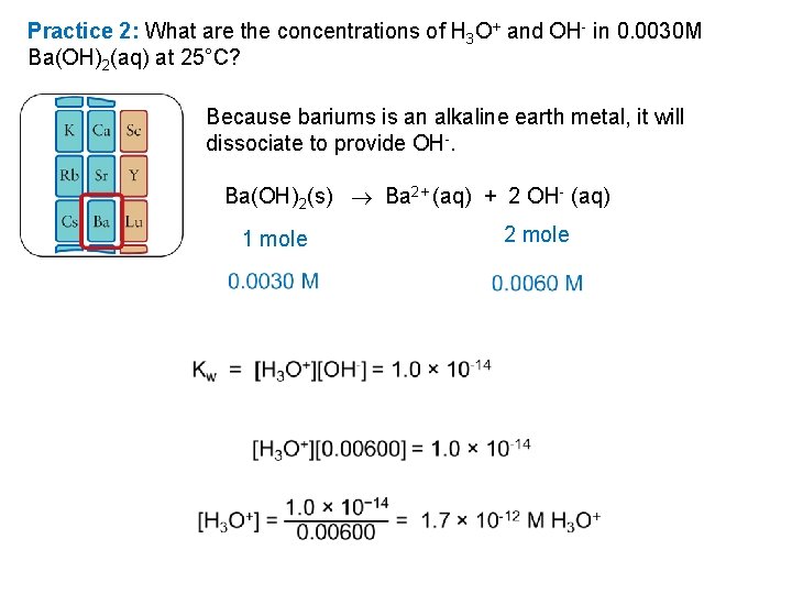 Practice 2: What are the concentrations of H 3 O+ and OH in 0.