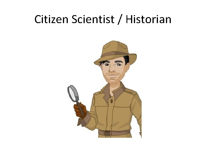 Citizen Scientist / Historian 