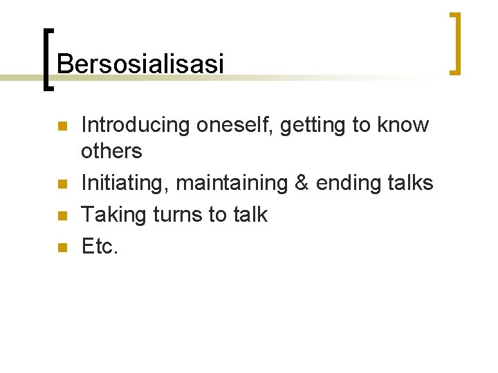 Bersosialisasi n n Introducing oneself, getting to know others Initiating, maintaining & ending talks