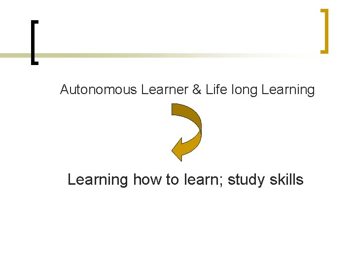 Autonomous Learner & Life long Learning how to learn; study skills 