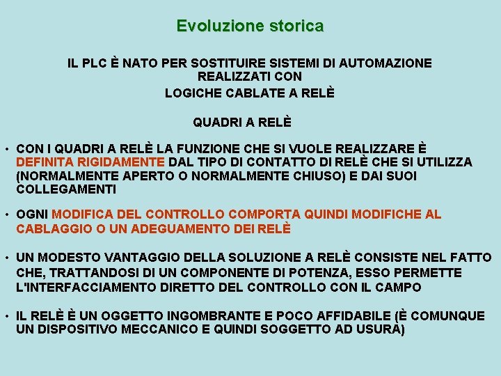 Evoluzione storica IL PLC È NATO PER SOSTITUIRE SISTEMI DI AUTOMAZIONE REALIZZATI CON LOGICHE