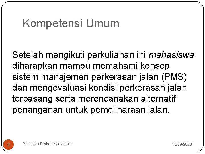 Kompetensi Umum Setelah mengikuti perkuliahan ini mahasiswa diharapkan mampu memahami konsep sistem manajemen perkerasan