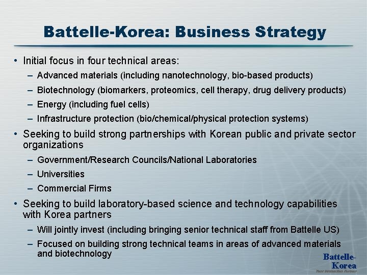 Battelle-Korea: Business Strategy • Initial focus in four technical areas: – Advanced materials (including