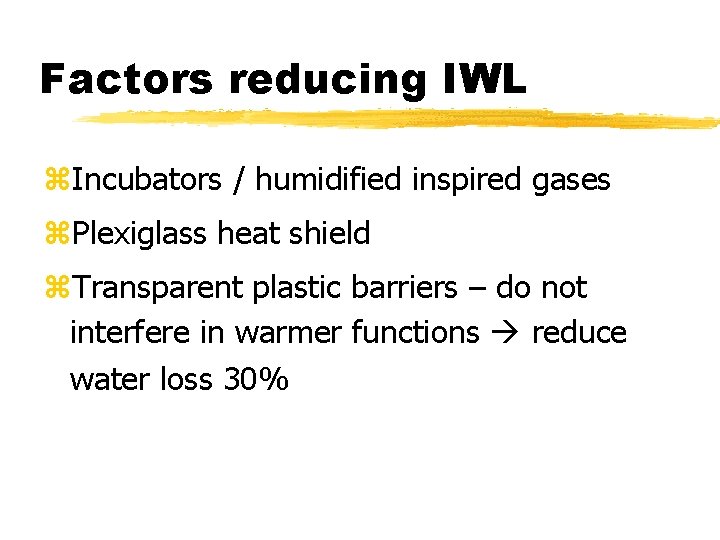 Factors reducing IWL z. Incubators / humidified inspired gases z. Plexiglass heat shield z.