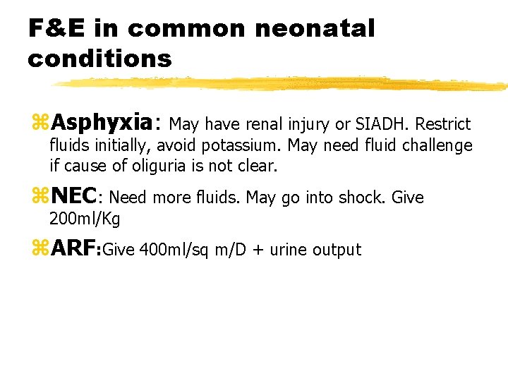 F&E in common neonatal conditions z. Asphyxia: May have renal injury or SIADH. Restrict