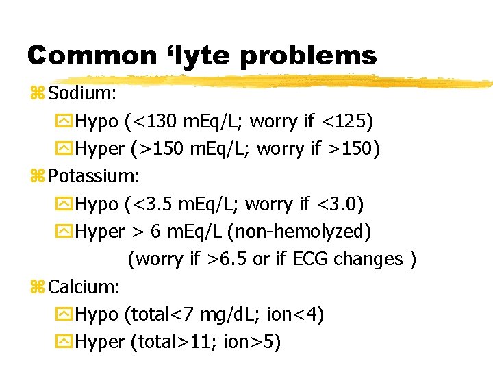 Common ‘lyte problems z Sodium: y. Hypo (<130 m. Eq/L; worry if <125) y.