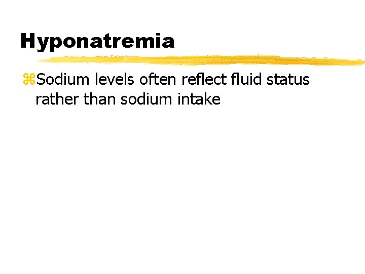 Hyponatremia z. Sodium levels often reflect fluid status rather than sodium intake 