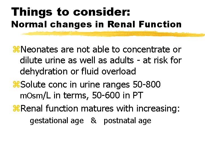 Things to consider: Normal changes in Renal Function z. Neonates are not able to
