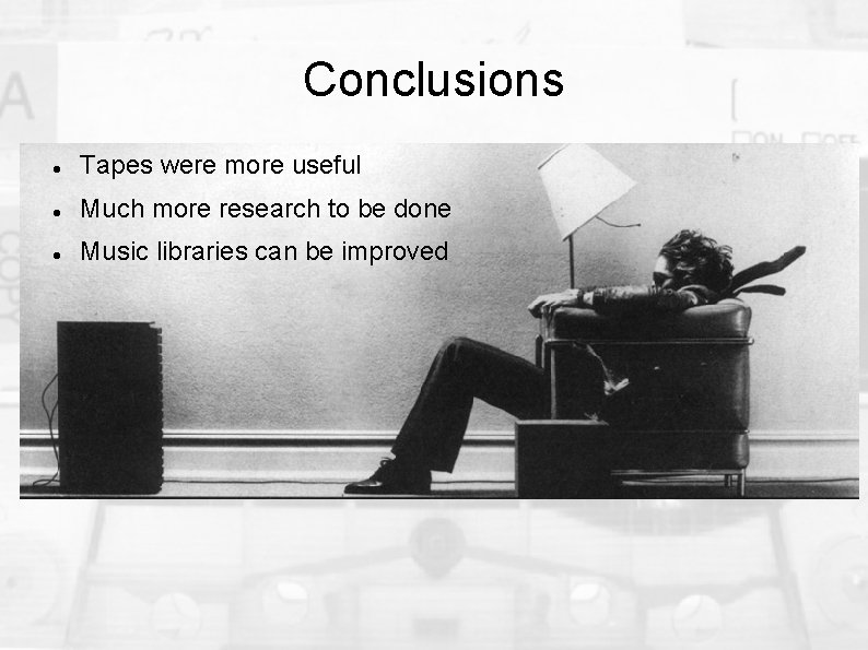 Conclusions Tapes were more useful Much more research to be done Music libraries can