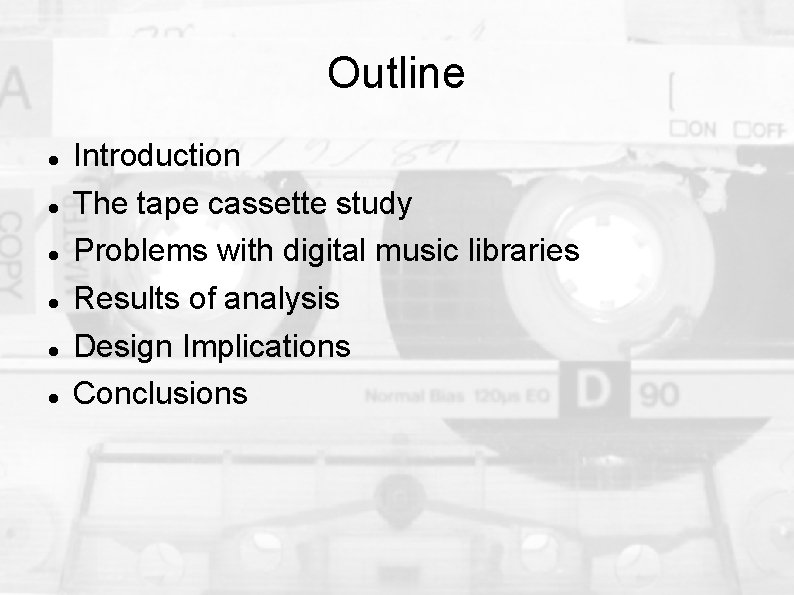 Outline Introduction The tape cassette study Problems with digital music libraries Results of analysis