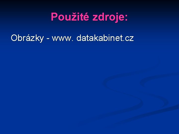 Použité zdroje: Obrázky - www. datakabinet. cz 