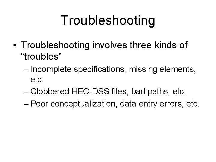 Troubleshooting • Troubleshooting involves three kinds of “troubles” – Incomplete specifications, missing elements, etc.