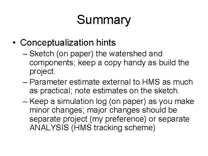 Summary • Conceptualization hints – Sketch (on paper) the watershed and components; keep a