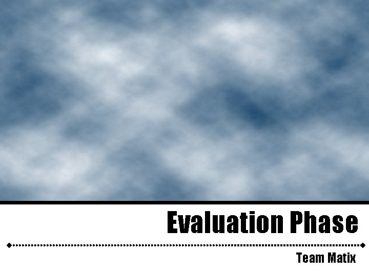 Evaluation Phase Team Matix 