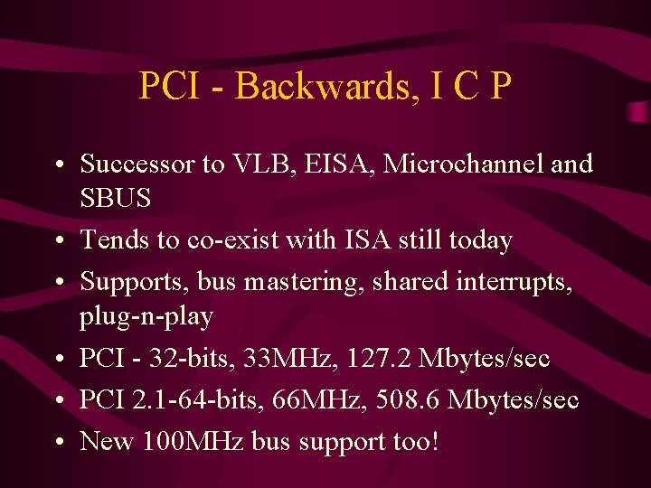 PCI - Backwards, I C P • Successor to VLB, EISA, Microchannel and SBUS