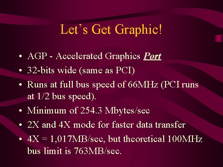 Let’s Get Graphic! • AGP - Accelerated Graphics Port • 32 -bits wide (same