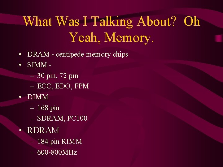 What Was I Talking About? Oh Yeah, Memory. • DRAM - centipede memory chips