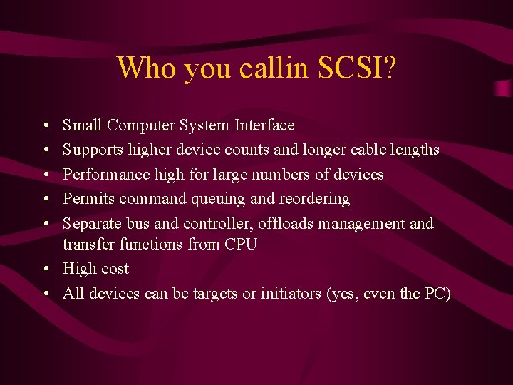 Who you callin SCSI? • • • Small Computer System Interface Supports higher device
