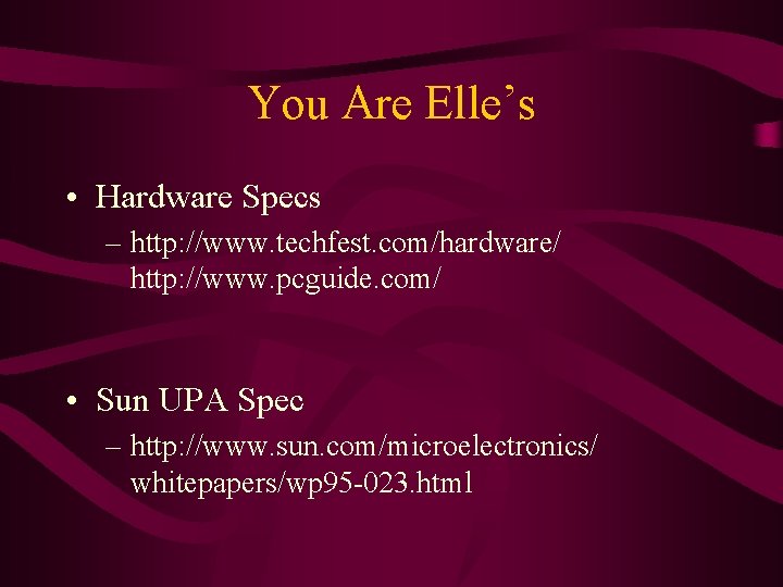 You Are Elle’s • Hardware Specs – http: //www. techfest. com/hardware/ http: //www. pcguide.